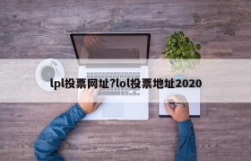 lpl投票网址?lol投票地址2020
