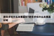 跑完步吃什么水果最好?跑完步吃什么水果最好呢